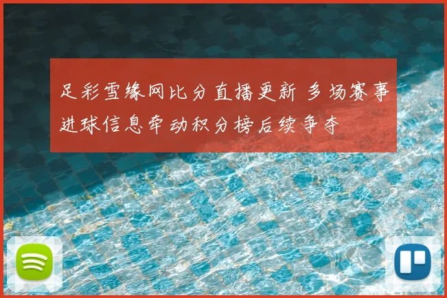 足彩雪缘网比分直播更新 多场赛事进球信息牵动积分榜后续争夺