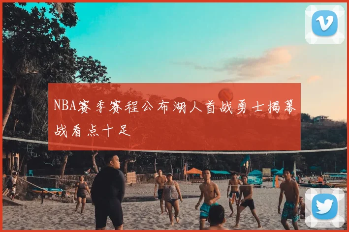 NBA赛季赛程公布湖人首战勇士揭幕战看点十足