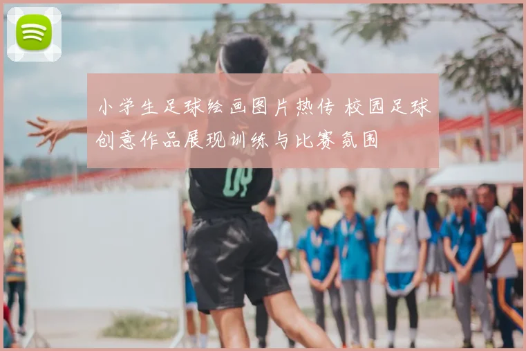 小学生足球绘画图片热传 校园足球创意作品展现训练与比赛氛围