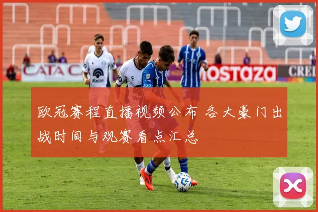 欧冠赛程直播视频公布 各大豪门出战时间与观赛看点汇总