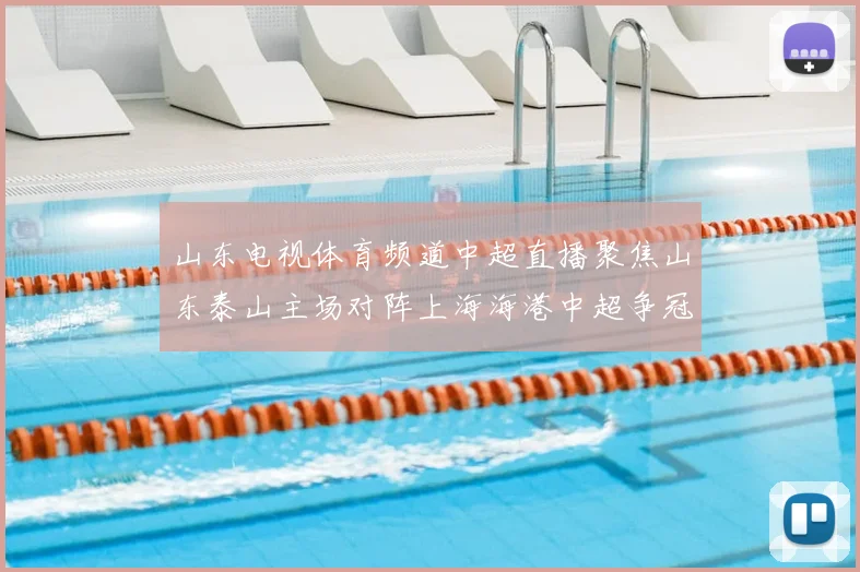 山东电视体育频道中超直播聚焦山东泰山主场对阵上海海港中超争冠关键战
