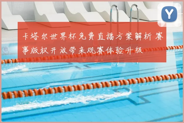 卡塔尔世界杯免费直播方案解析 赛事版权开放带来观赛体验升级