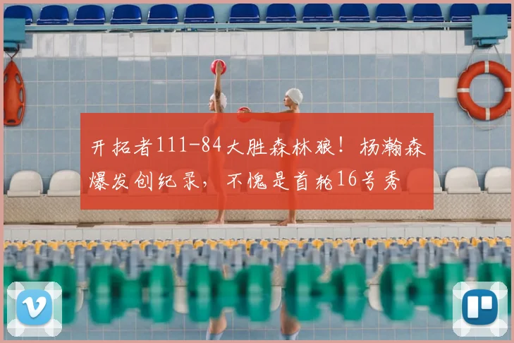 开拓者111-84大胜森林狼！杨瀚森爆发创纪录，不愧是首轮16号秀