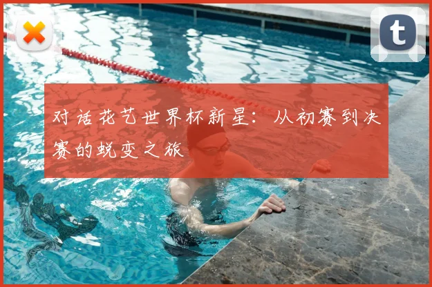 对话花艺世界杯新星：从初赛到决赛的蜕变之旅
