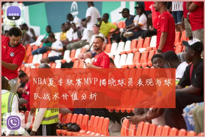 NBA夏季联赛MVP揭晓球员表现与球队战术价值分析