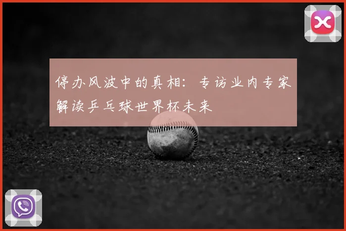 停办风波中的真相:专访业内专家解读乒乓球世界杯未来