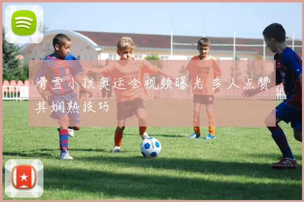 滑雪小孩奥运会视频曝光 多人点赞其娴熟技巧