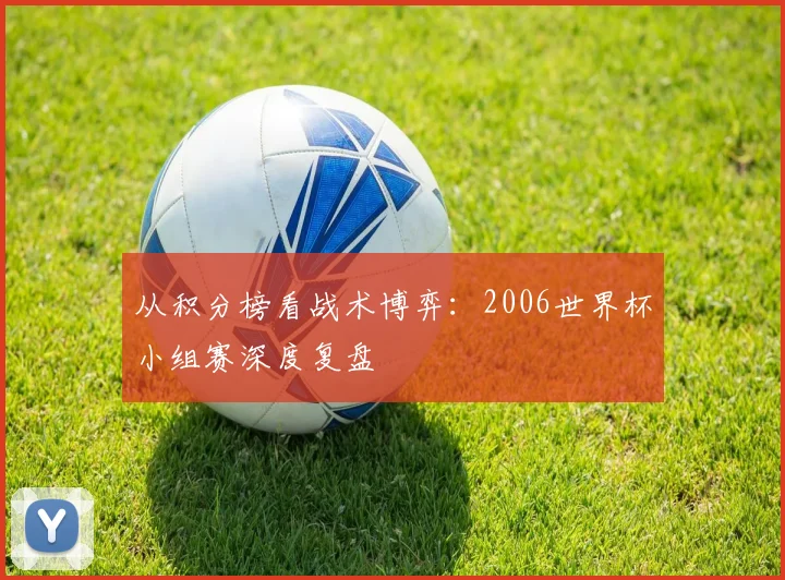 从积分榜看战术博弈：2006世界杯小组赛深度复盘